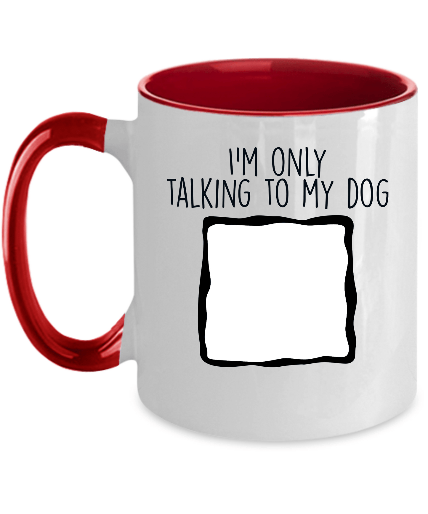Personalized Photo Upload I'm Only Talking to my Dog Custom Coffee Mug