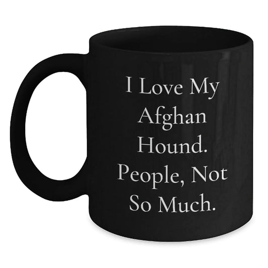 Funny Afghan Hound Dog Gifts from Friends - I Love My Afghan Hound People Not So Much Valentine's Unique Mugs for Men and Women