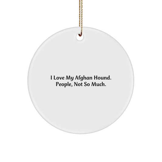 Funny Afghan Hound Dog Lover Gift, Circle Ornament, Christmas Unique Decorations, I Love My Afghan Hound People Not So Much, Funny Dog Owner