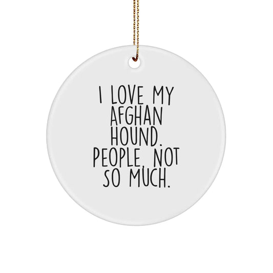 Funny Afghan Hound Dog Circle Ornaments for Christmas Unique Gifts from Family to Afghan Hound Dog Owners, 'I Love My Afghan Hound. People, Not So Much.'