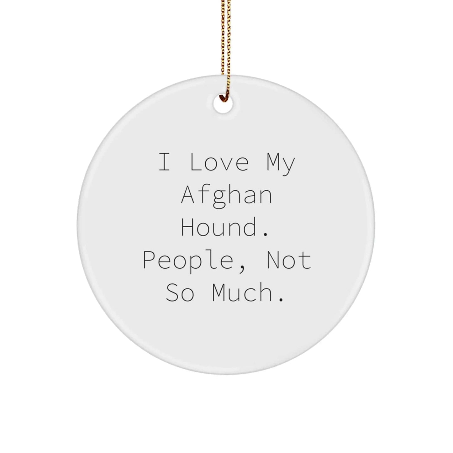 Funny Afghan Hound Dog Lover, Gifts for Christmas, Circle Ornament with I Love My Afghan Hound, People, Not So Much. Sent from Family to Men, Women, Friends, or Coworkers