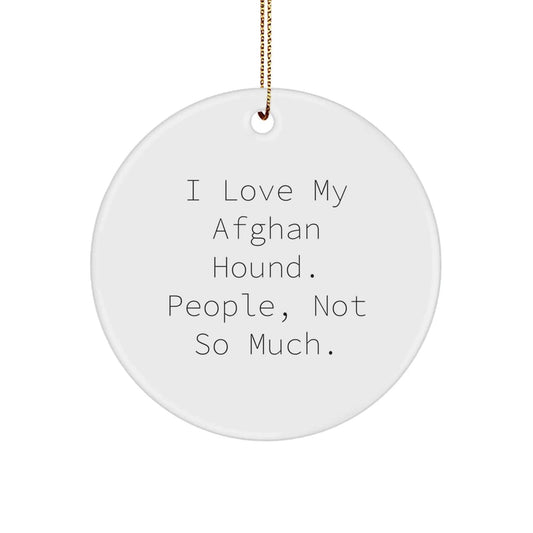 Funny Afghan Hound Dog Lover, Gifts for Christmas, Circle Ornament with I Love My Afghan Hound, People, Not So Much. Sent from Family to Men, Women, Friends, or Coworkers