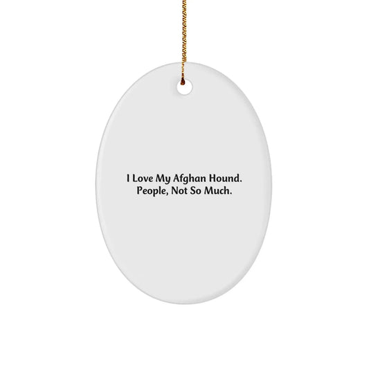 Funny Afghan Hound Dog Lover Gifts from Men to Women - I Love My Afghan Hound, People Not So Much, Oval Christmas Ornament for Home Decoration