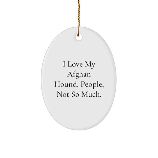 Funny Afghan Hound Dog Lover Gifts from Friends for Christmas Unique Presents - I Love My Afghan Hound. People, Not So Much. Oval Ornament