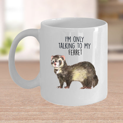 Funny Ferret Custom Ceramic Coffee Mug - I'm Only Talking To My Ferret