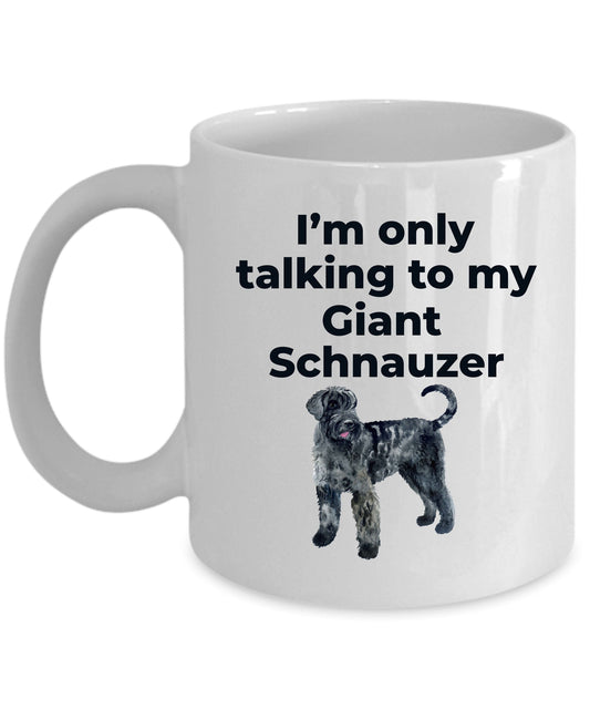 Giant Schnauzer dog lover coffee mug - I'm only talking to my Giant Schnauzer