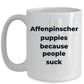 Affenpinscher dog funny coffee mug -Affenpinscher puppies because people suck