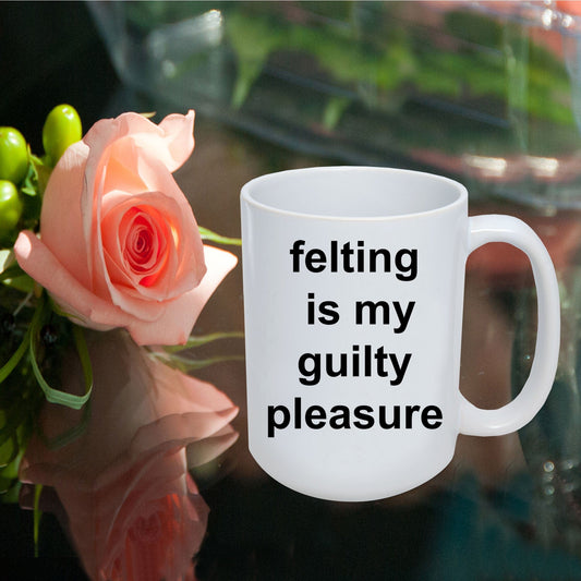 Felting Gift Mug - Felting is my guilty pleasure