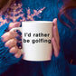 Funny Golfer Mug I'd rather be Golfing