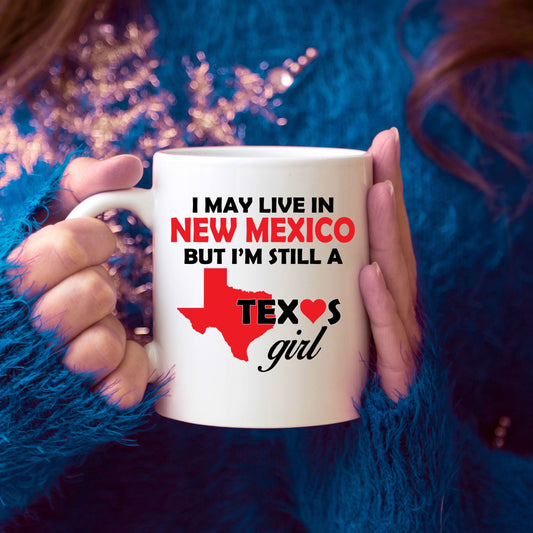 Texas Girl Coffee Mug - I May Live In New Mexico But I'm Still a Texas Girl