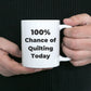 Quilter Coffee Mug 100 Percent Chance of Quilting Today Makes a Great Gift