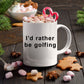 Funny Golfer Mug I'd rather be Golfing
