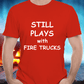 Firefighter funny T-shirt - Still Plays with Fire Trucks