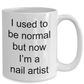 Manicurist Gift - I used to be normal but now I'm a nail artist funny coffee mug
