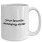 Your Favorite Annoying Sister Funny Coffee Mug