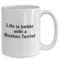 Boston Terrier Dog Lover Gift - Life is Better Ceramic Coffee Mug