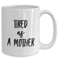 Tired As A Mother Ceramic Mug