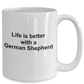 German Shepherd Dog Lover Gift Life is Better White Ceramic Coffee Mug