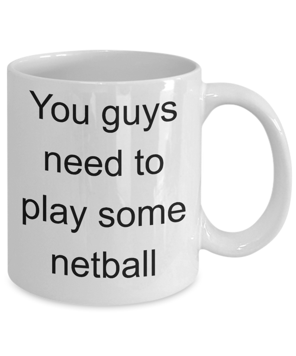 Netball Player Gift - You Guys need to play some netball funny coffee mug