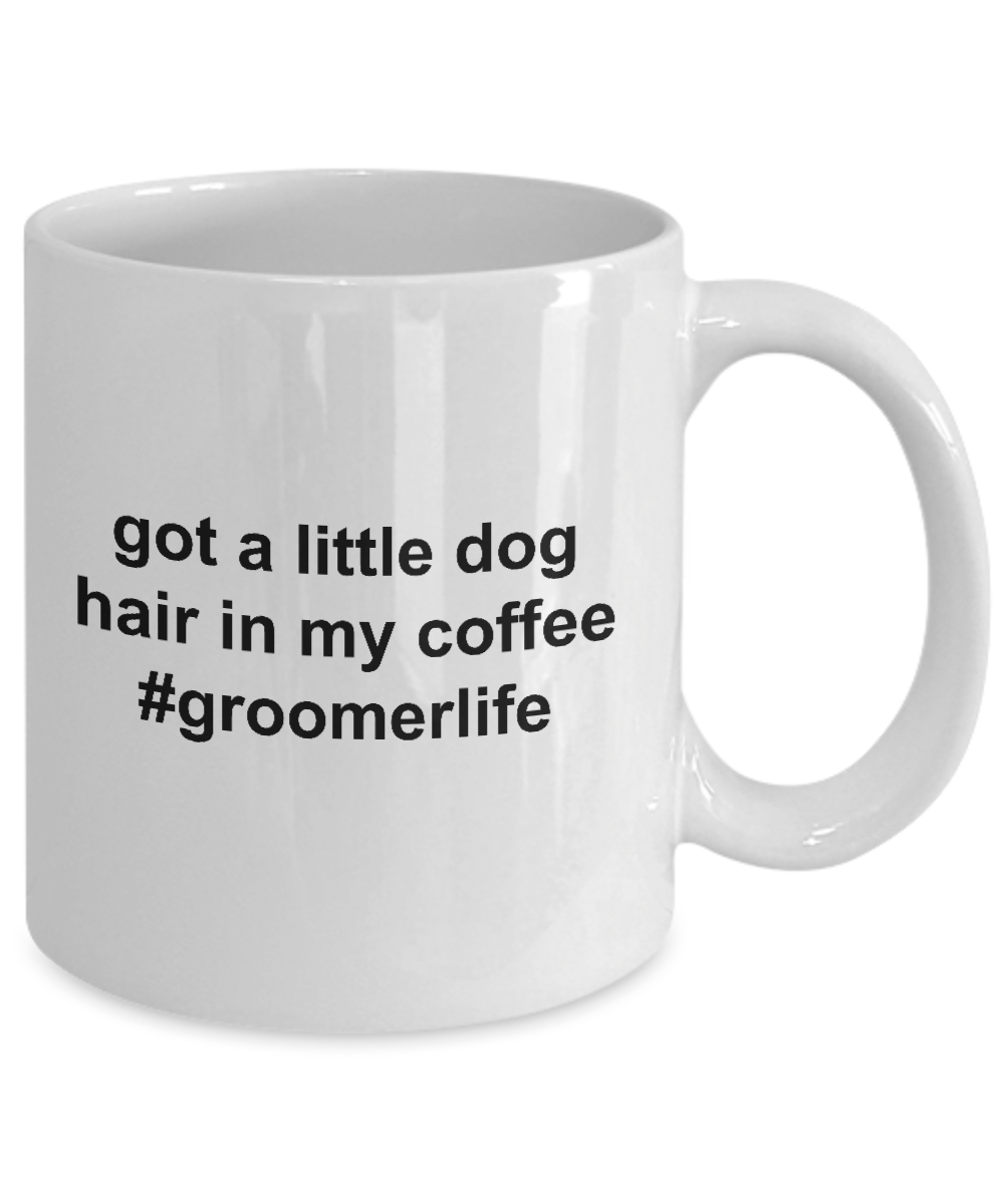 Got A Little Dog Hair in My Coffee - Groomerlife - Makes the Perfect Gift for a Dog Groomer