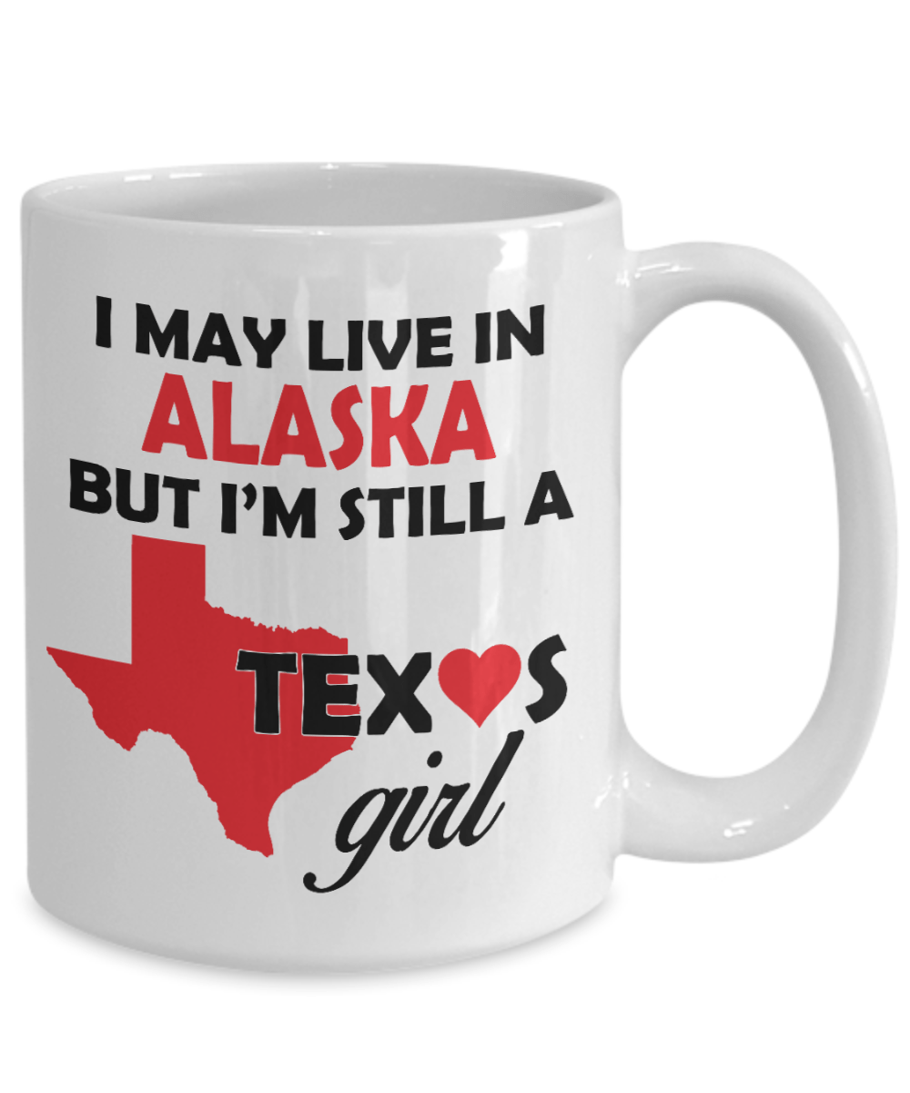 Texas Girl Coffee Mug - I May Live In Alaska But I'm Still a Texas Girl