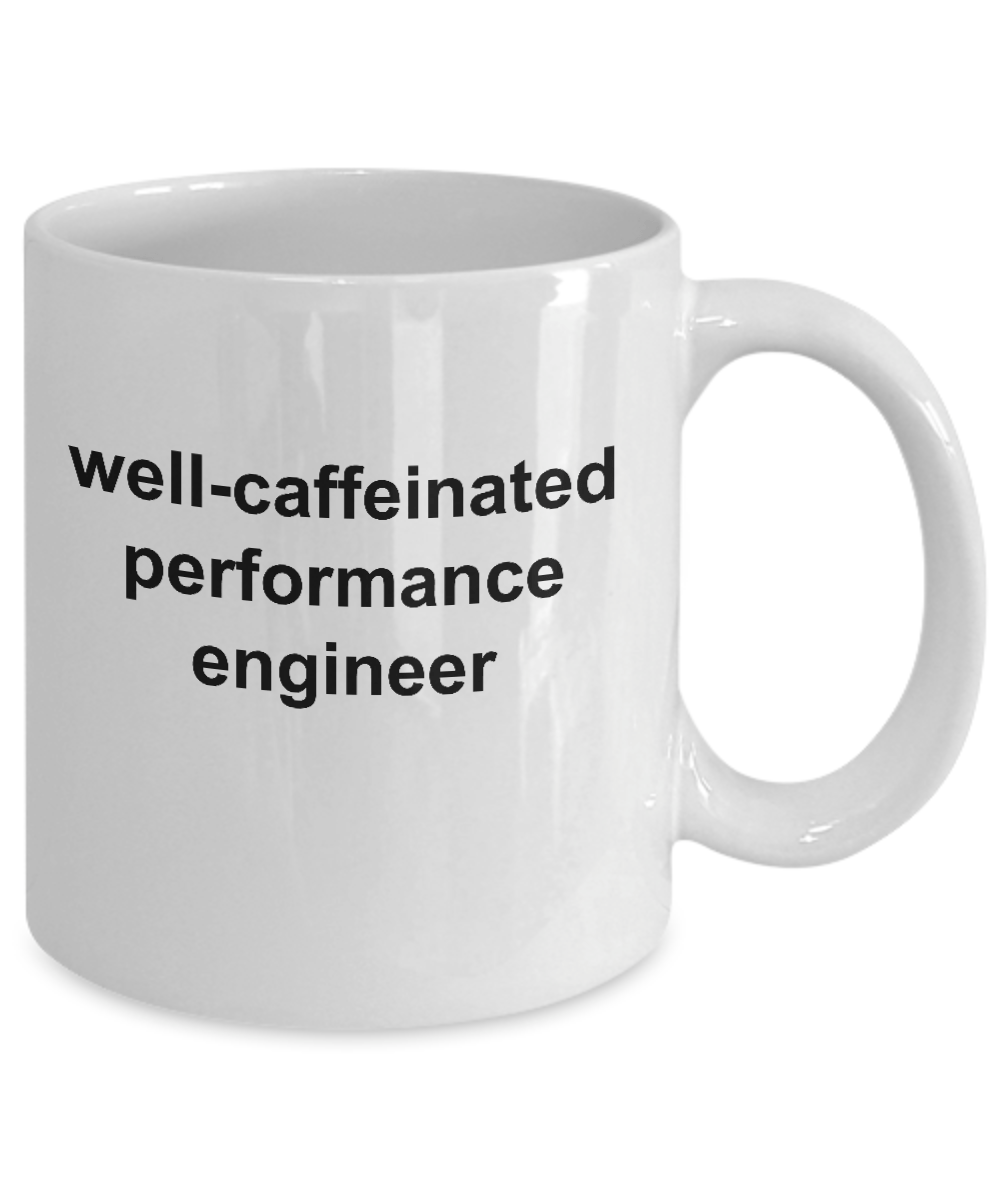 Performance Engineer White Ceramic Coffee Mug Makes a Great Funny Sarcstic Gift