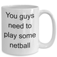 Netball Player Gift - You Guys need to play some netball funny coffee mug
