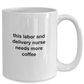 This Labor and Delivery Nurse Needs More Coffee Funny Novelty Ceramic White Mug