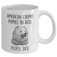 American Eskimo Puppies Because People Suck Funny Ceramic Coffee Mug