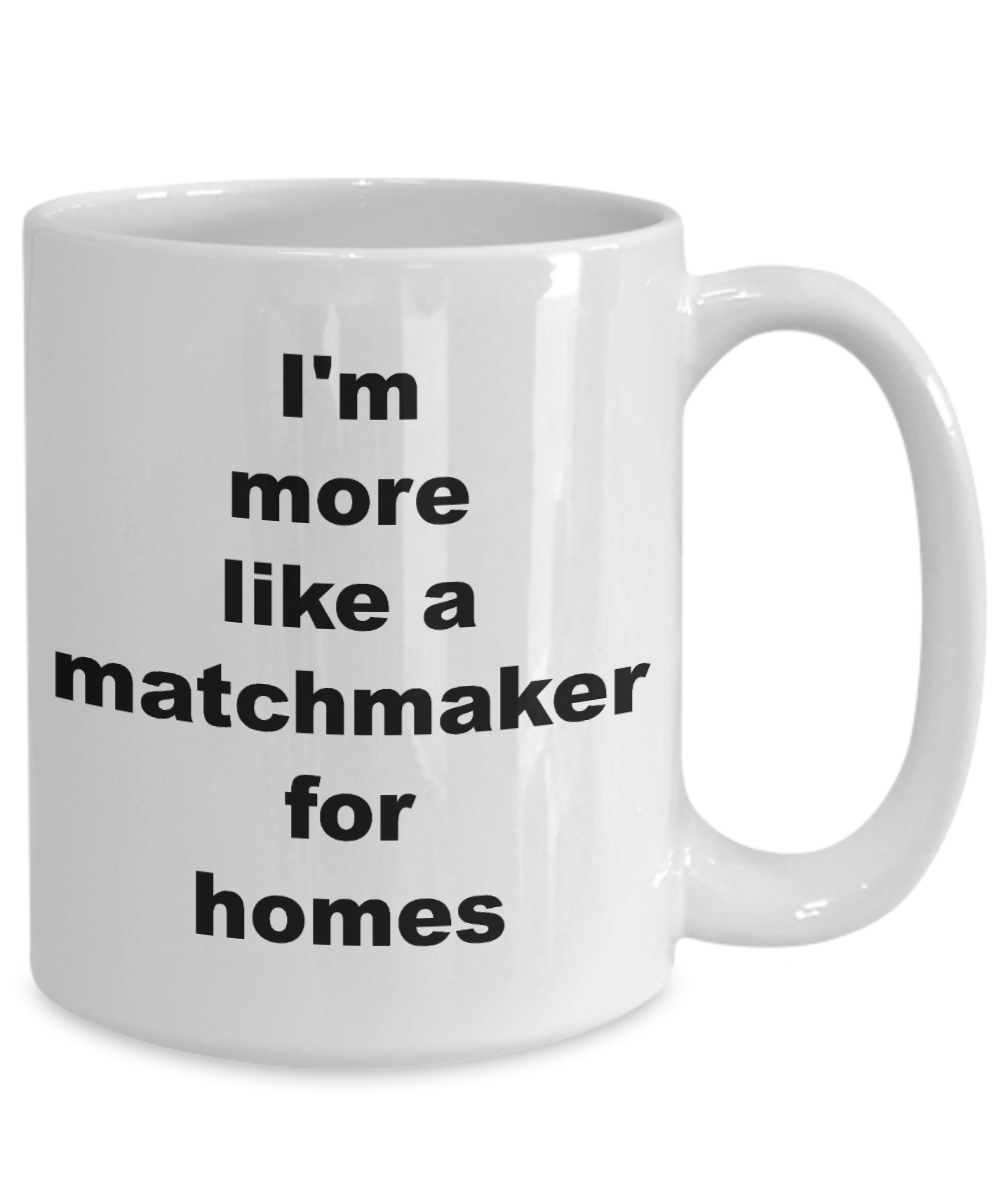 Realtor Gift - I'm more like a matchmaker for homes funny coffee mug