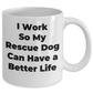 Rescue Dog Mug - I Work So My Rescue Dog Can Have a Better Life