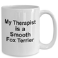 Smooth Fox Terrier Dog Owner Lover Funny Gift Therapist White Ceramic Coffee Mug