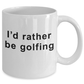 Funny Golfer Mug I'd rather be Golfing