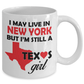 Texas Girl Coffee Mug - I May Live In New York But I'm Still a Texas Girl White Coffee Mug