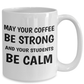 Best Teacher's Mug - May Your Coffee Be Strong And Your Students Be Calm