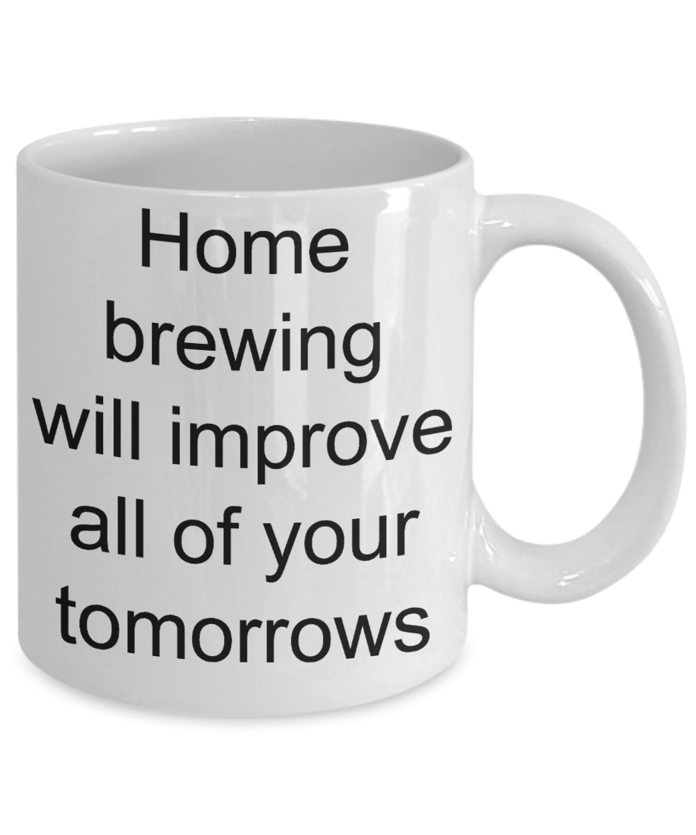 Home Brewing Gift - Home brewing will improve all of your tomorrows funny coffee mug