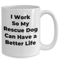 Rescue Dog Mug - I Work So My Rescue Dog Can Have a Better Life