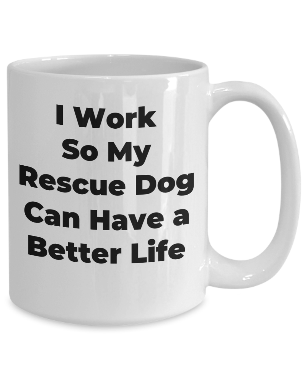 Rescue Dog Mug - I Work So My Rescue Dog Can Have a Better Life