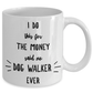Best Dog Walker Gift I Do This For The Money Funny Sarcastic Coffee Mug