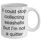 Seashell Collector Gift - I could stop collecting seashells but I'm not a quitter funny coffee mug