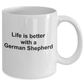 German Shepherd Dog Lover Gift Life is Better White Ceramic Coffee Mug