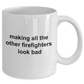 Making All The Other Firefighters Look Bad Funny Coffee Mug