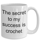 Crochet Lover Mug - The secret to my success is crochet funny coffee mug