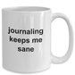 Journalist Gift - Journaling keeps me sane funny coffee mug