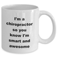 Chiropractor Custom Ceramic Coffee Mug - I'm a chiropractor so you know I'm smart and awesome