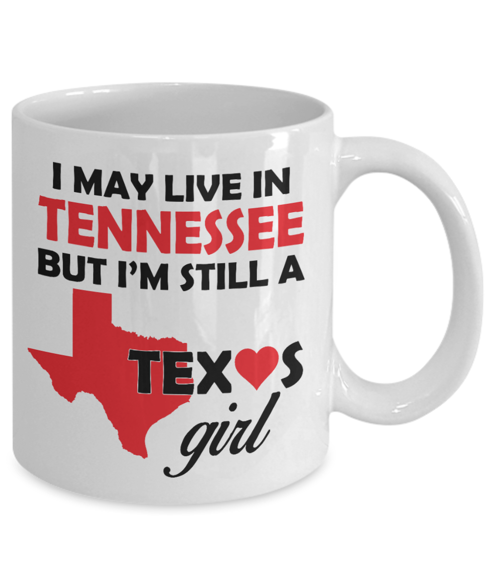 Texas Girl Coffee Mug - I May Live In Tennessee But I'm Still a Texas Girl