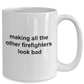Making All The Other Firefighters Look Bad Funny Coffee Mug