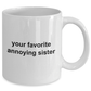 Your Favorite Annoying Sister Funny Coffee Mug