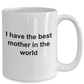 I Have the Best Mother in the World Novelty Coffee Mug