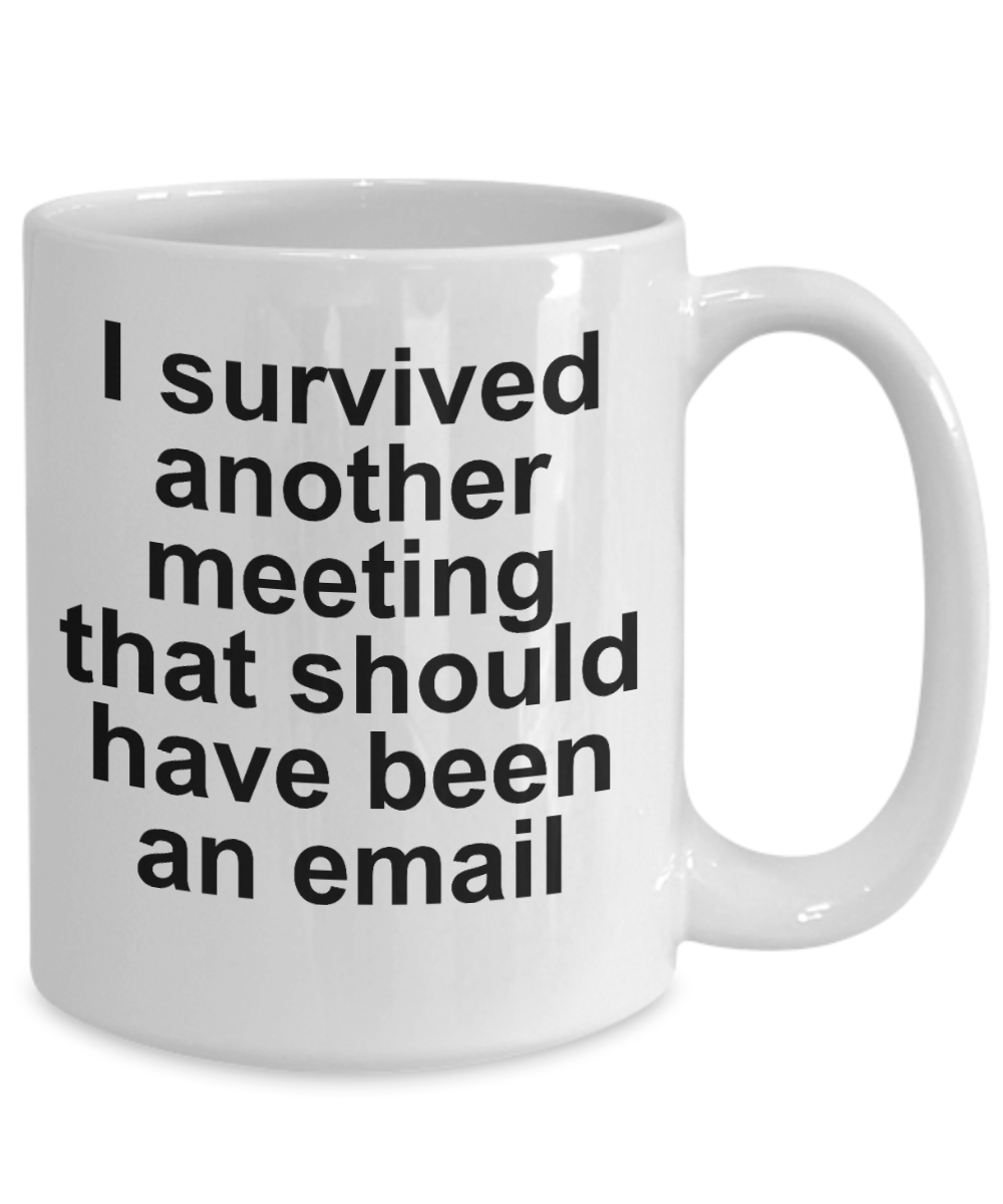 Funny Office Mug - I survived another meeting that should have been an email